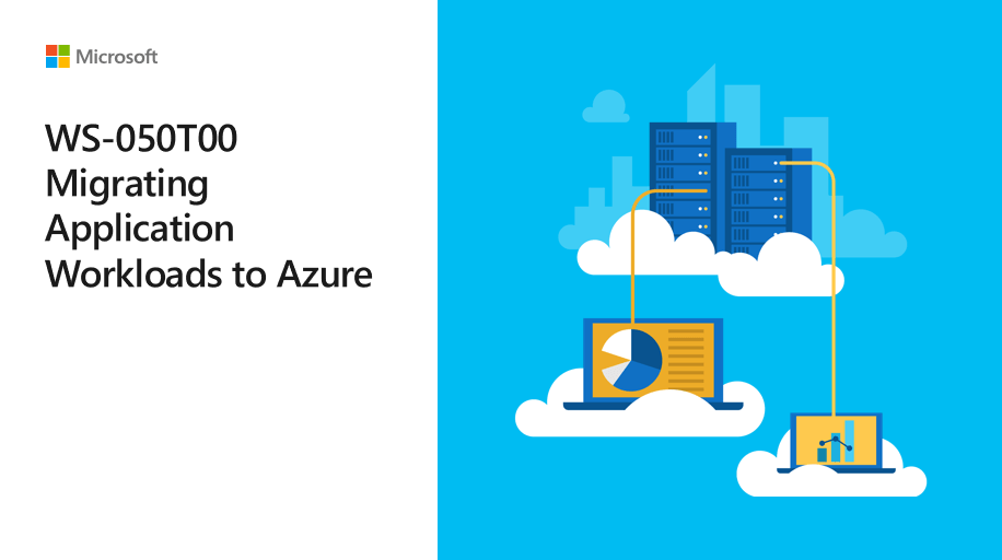 WS-050 – Migrating Application Workloads to Azure (WS-050T00)